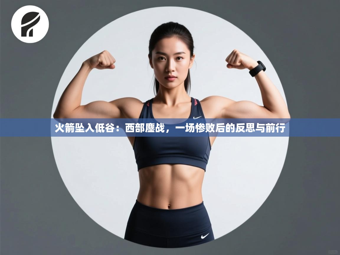 火箭坠入低谷:西部鏖战,一场惨败后的反思与前行 第2张