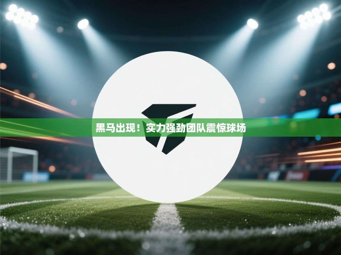 黑马出现!实力强劲团队震惊球场 第2张